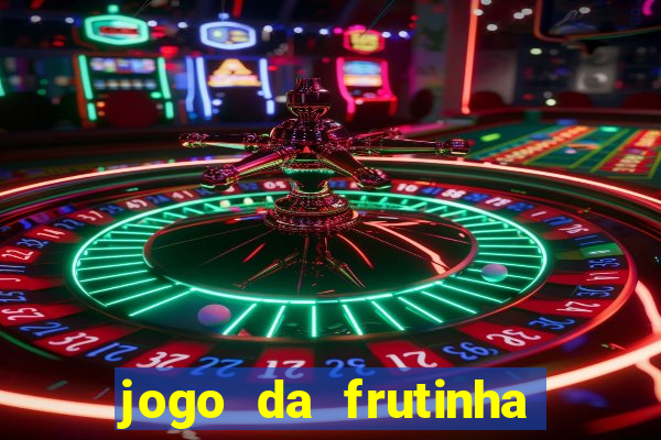 jogo da frutinha que paga dinheiro